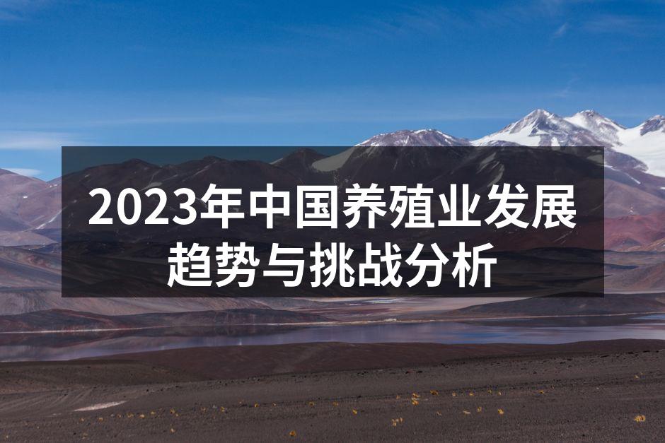 2023年中国养殖业发展趋势与挑战分析